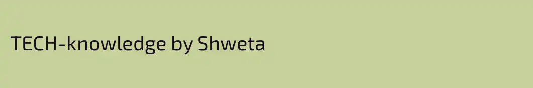 TECH-knowledge by Shweta